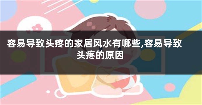 容易导致头疼的家居风水有哪些,容易导致头疼的原因