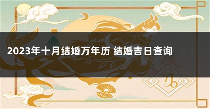 2023年十月结婚万年历 结婚吉日查询