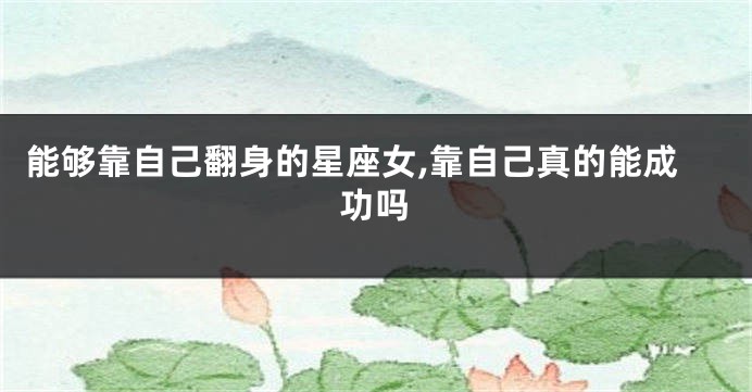 能够靠自己翻身的星座女,靠自己真的能成功吗