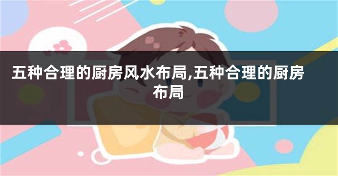 五种合理的厨房风水布局,五种合理的厨房布局