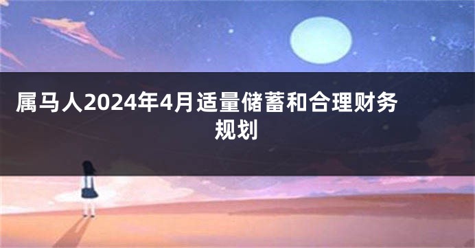 属马人2024年4月适量储蓄和合理财务规划