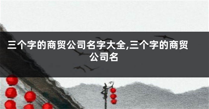 三个字的商贸公司名字大全,三个字的商贸公司名