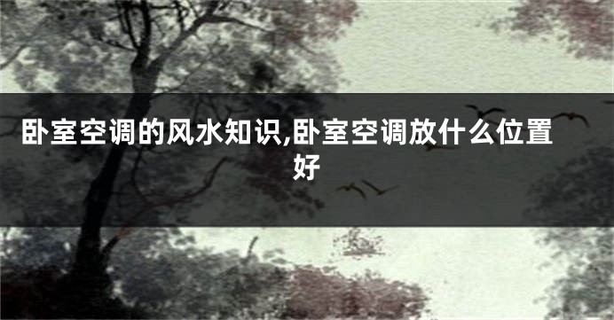 卧室空调的风水知识,卧室空调放什么位置好