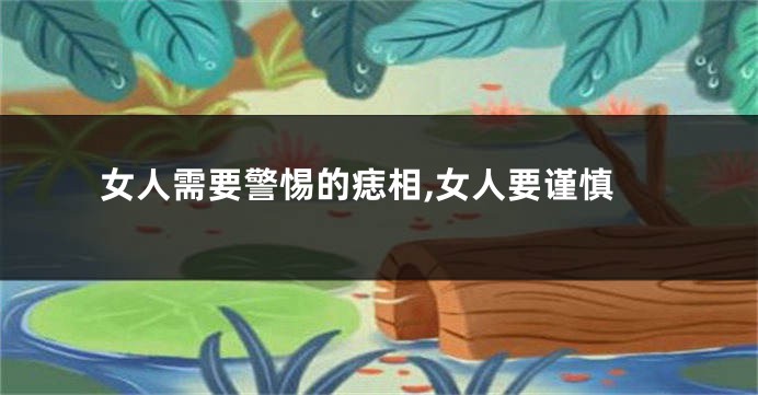 女人需要警惕的痣相,女人要谨慎