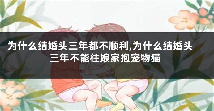 为什么结婚头三年都不顺利,为什么结婚头三年不能往娘家抱宠物猫