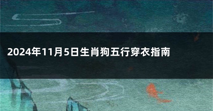 2024年11月5日生肖狗五行穿衣指南