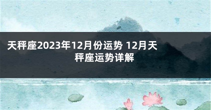 天秤座2023年12月份运势 12月天秤座运势详解