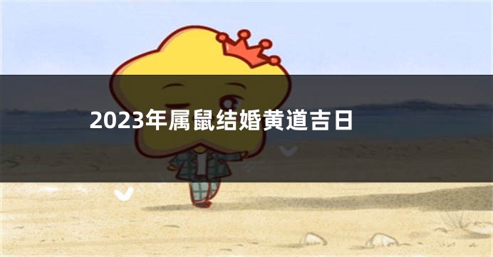 2023年属鼠结婚黄道吉日