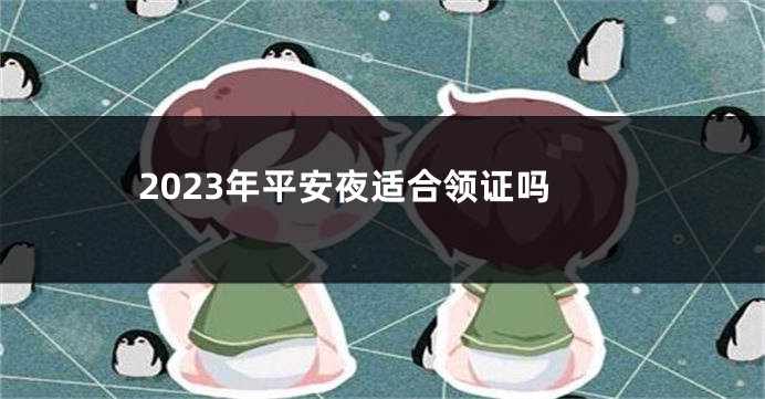 2023年平安夜适合领证吗
