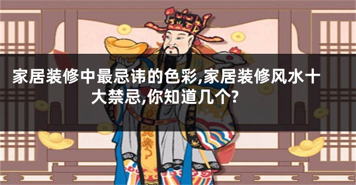 家居装修中最忌讳的色彩,家居装修风水十大禁忌,你知道几个?