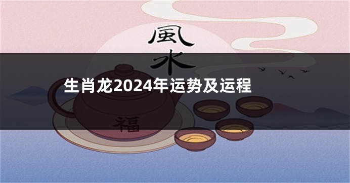 生肖龙2024年运势及运程