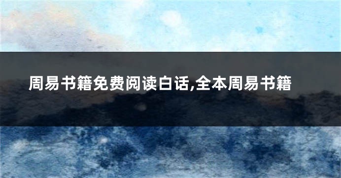 周易书籍免费阅读白话,全本周易书籍