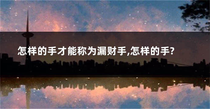 怎样的手才能称为漏财手,怎样的手?