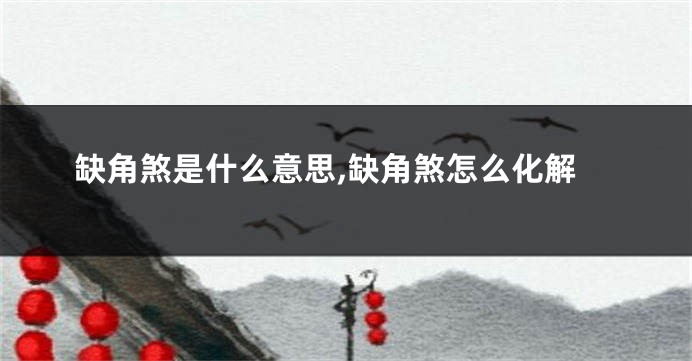 缺角煞是什么意思,缺角煞怎么化解