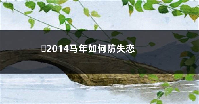 ​2014马年如何防失恋
