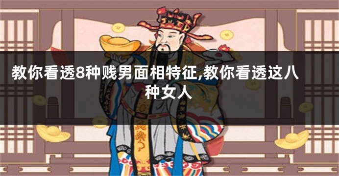 教你看透8种贱男面相特征,教你看透这八种女人