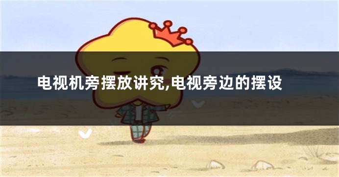 电视机旁摆放讲究,电视旁边的摆设