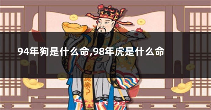 94年狗是什么命,98年虎是什么命