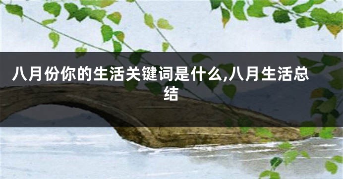 八月份你的生活关键词是什么,八月生活总结