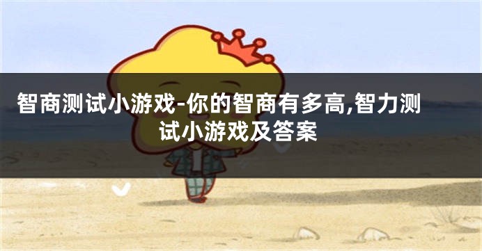 智商测试小游戏-你的智商有多高,智力测试小游戏及答案