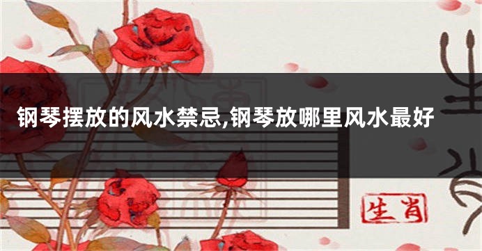 钢琴摆放的风水禁忌,钢琴放哪里风水最好