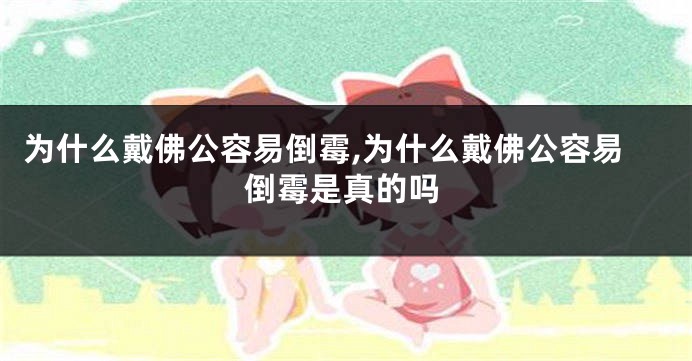 为什么戴佛公容易倒霉,为什么戴佛公容易倒霉是真的吗
