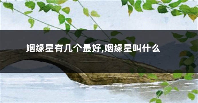 姻缘星有几个最好,姻缘星叫什么