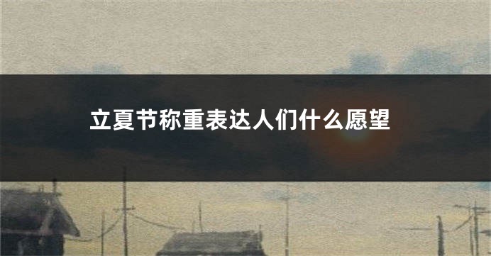 立夏节称重表达人们什么愿望