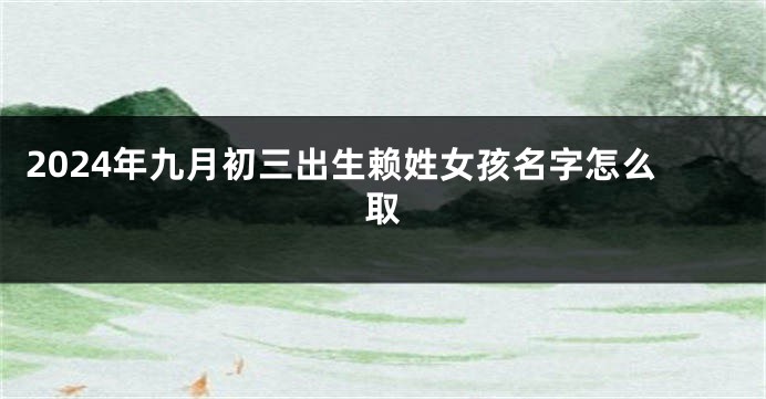 2024年九月初三出生赖姓女孩名字怎么取