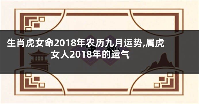 生肖虎女命2018年农历九月运势,属虎女人2018年的运气