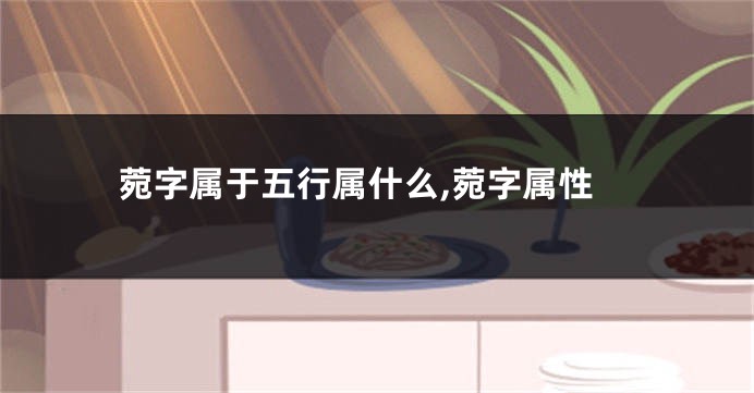 菀字属于五行属什么,菀字属性