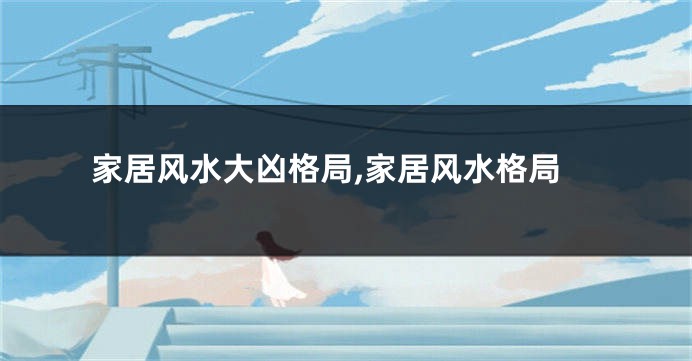 家居风水大凶格局,家居风水格局