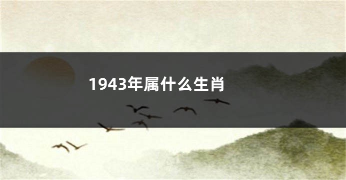 1943年属什么生肖