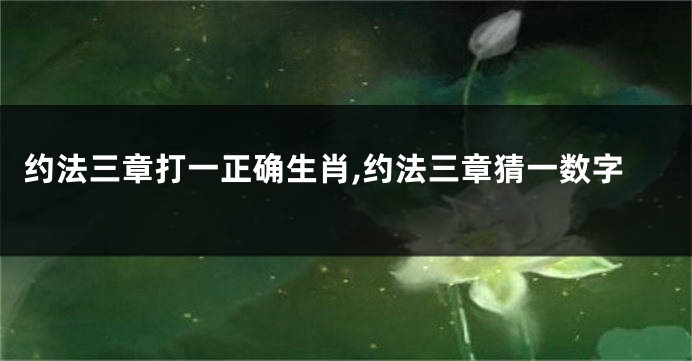约法三章打一正确生肖,约法三章猜一数字