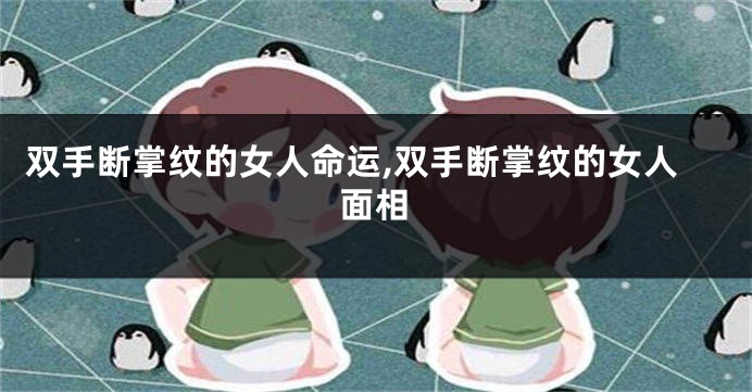 双手断掌纹的女人命运,双手断掌纹的女人面相