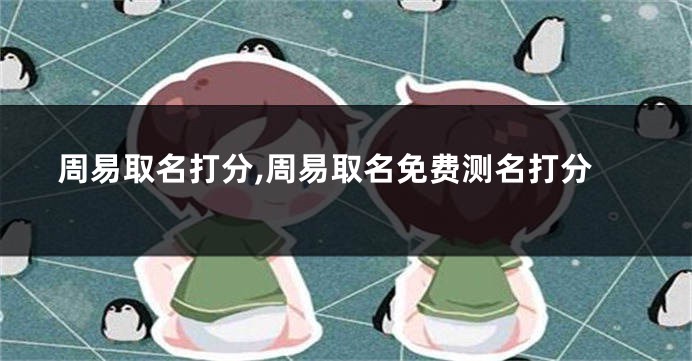 周易取名打分,周易取名免费测名打分
