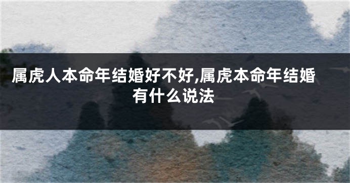 属虎人本命年结婚好不好,属虎本命年结婚有什么说法