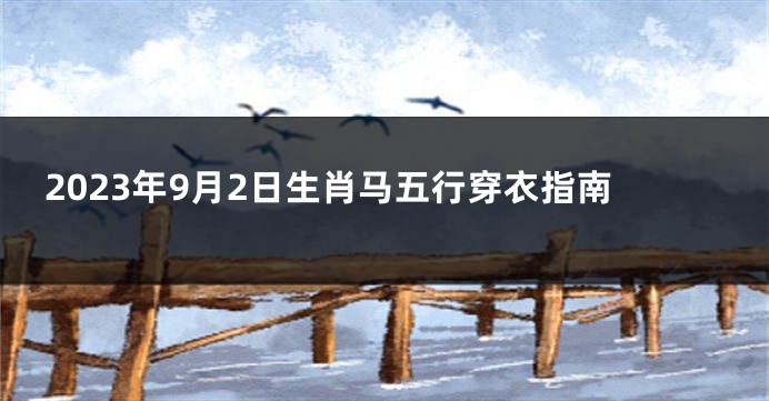 2023年9月2日生肖马五行穿衣指南