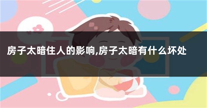 房子太暗住人的影响,房子太暗有什么坏处