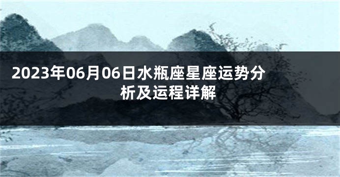 2023年06月06日水瓶座星座运势分析及运程详解