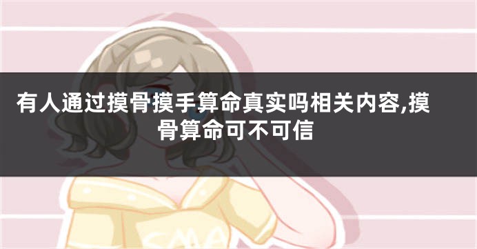 有人通过摸骨摸手算命真实吗相关内容,摸骨算命可不可信