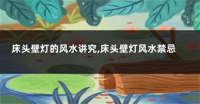 床头壁灯的风水讲究,床头壁灯风水禁忌