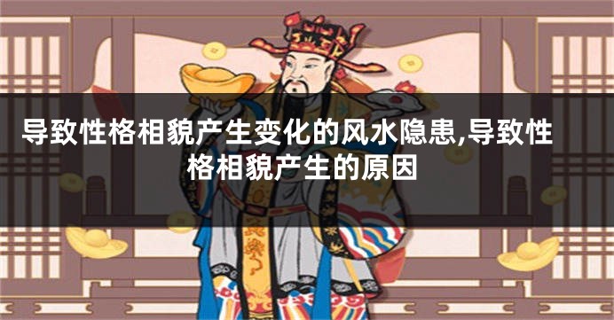 导致性格相貌产生变化的风水隐患,导致性格相貌产生的原因