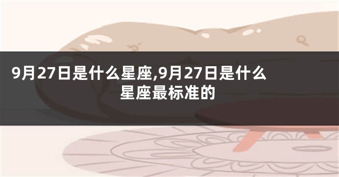 9月27日是什么星座,9月27日是什么星座最标准的
