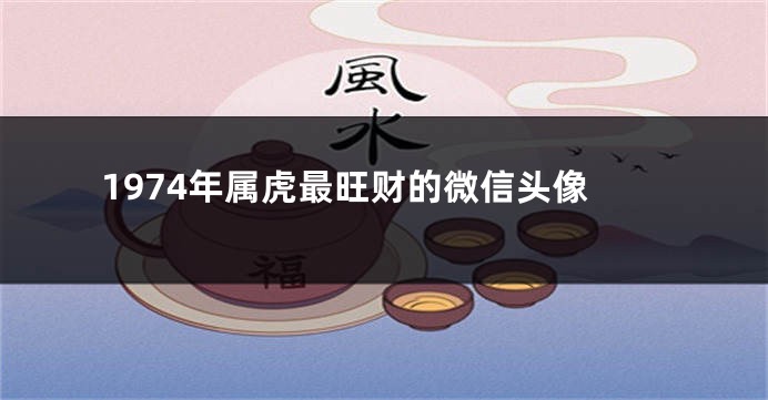 1974年属虎最旺财的微信头像