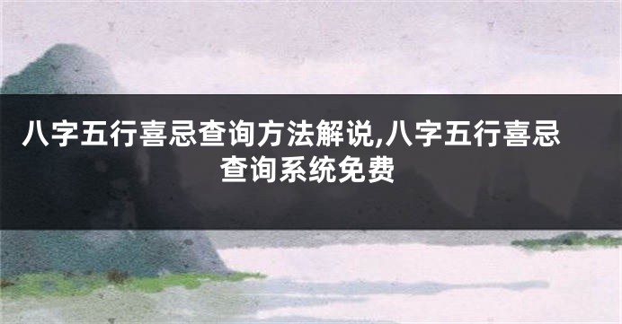 八字五行喜忌查询方法解说,八字五行喜忌查询系统免费