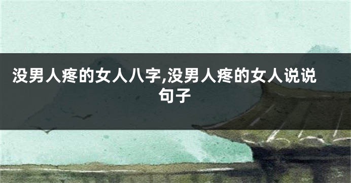 没男人疼的女人八字,没男人疼的女人说说句子