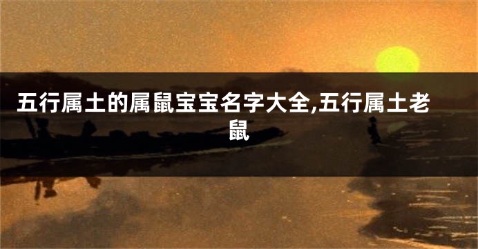 五行属土的属鼠宝宝名字大全,五行属土老鼠