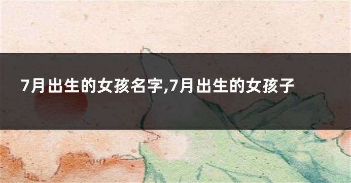 7月出生的女孩名字,7月出生的女孩子