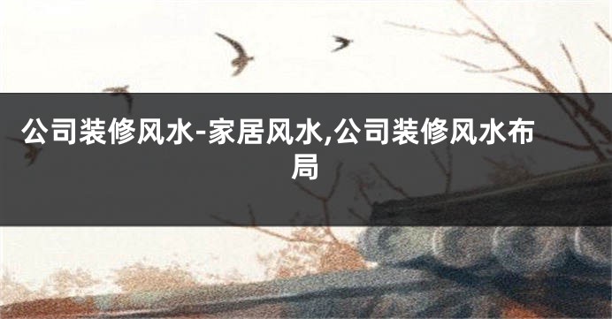 公司装修风水-家居风水,公司装修风水布局